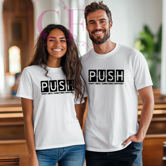 PUSH -PRAY UNTIL SOMETHING HAPPENS SHIRT (UNISEX) C28
